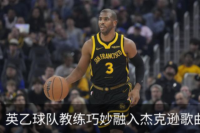 英乙球队教练巧妙融入杰克逊歌曲名，引发社交媒体热潮
